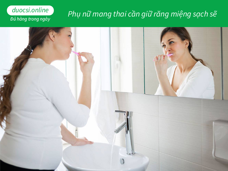 Phụ nữ mang thai cần giữ răng miệng sạch sẽ