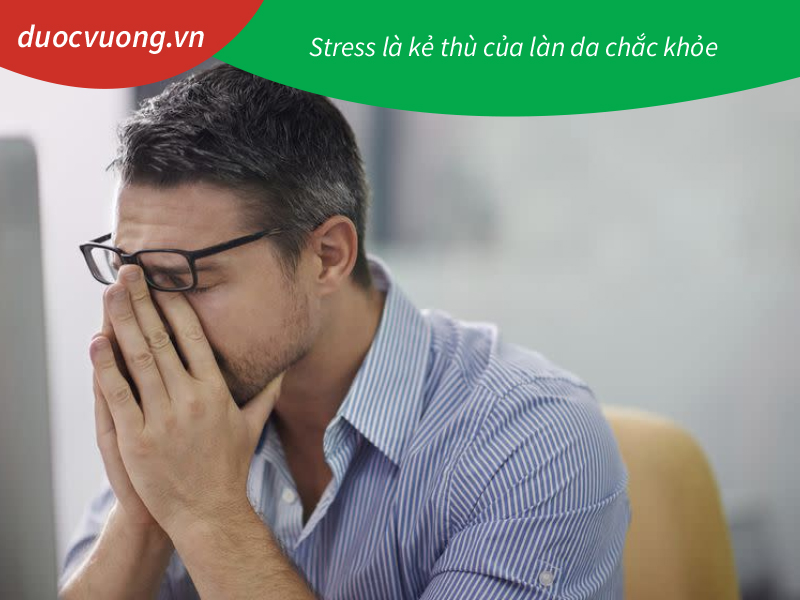 Stress là kẻ thù của làn da chắc khỏe