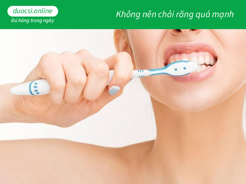 Không nên chải răng quá mạnh