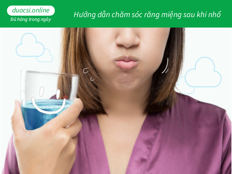 Hướng dẫn chăm sóc răng miệng sau khi nhổ