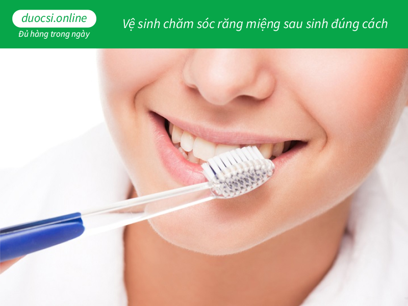  Vệ sinh chăm sóc răng miệng sau sinh đúng cách