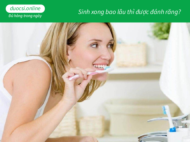 Sinh xong bao lâu thì được đánh răng?