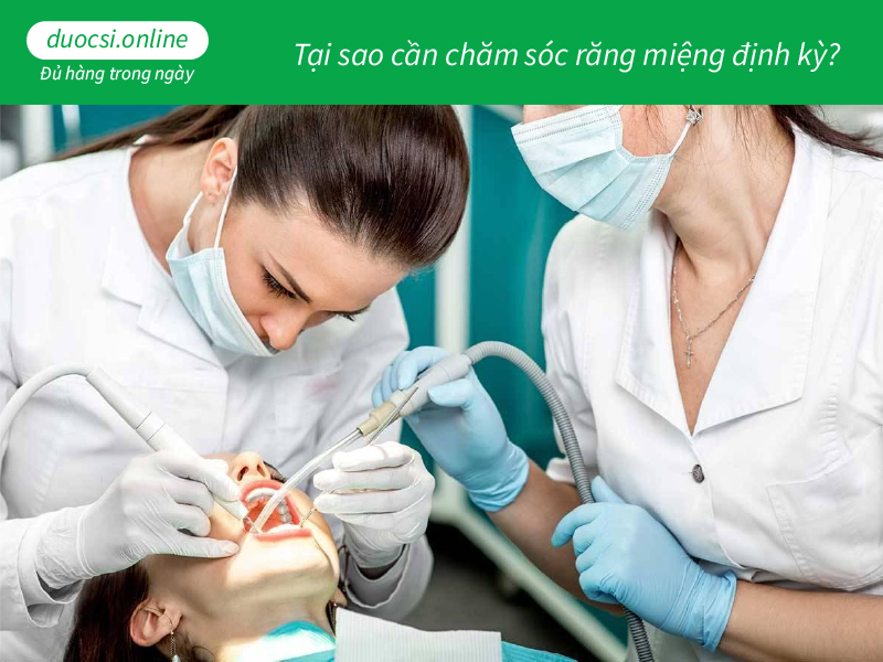 Tại sao cần chăm sóc răng miệng định kỳ?