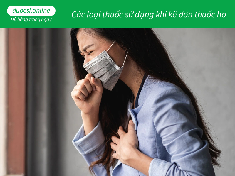 Các loại thuốc sử dụng khi kê đơn thuốc ho