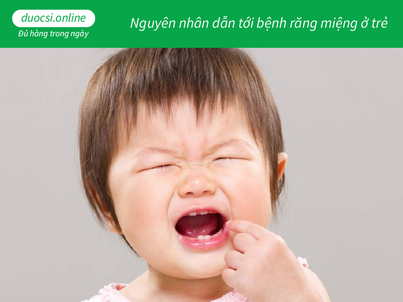 Nguyên nhân dẫn tới bệnh răng miệng ở trẻ