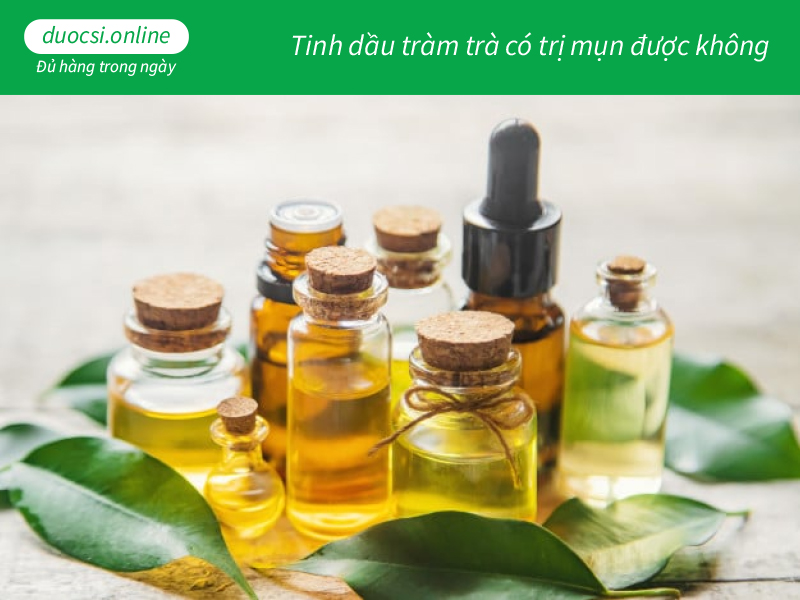 Tinh dầu tràm trà có trị mụn được không?